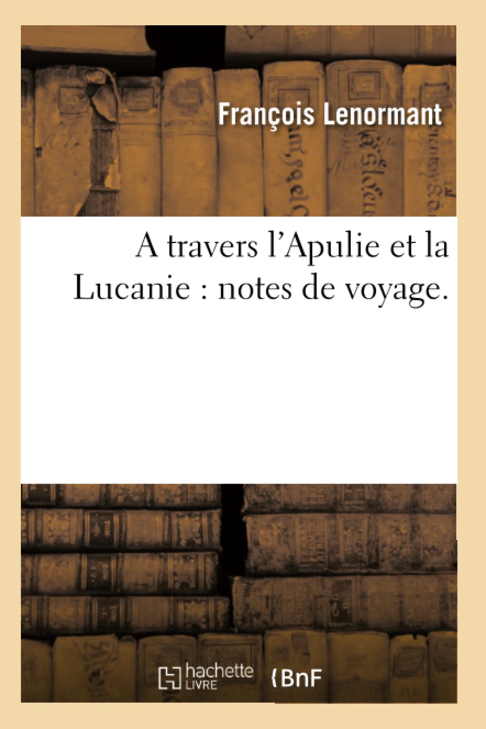 A Travers L'Apulie Et La Lucanie: Notes De Voyage. (Histoire) (French Edition),New