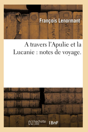 A Travers L'Apulie Et La Lucanie: Notes De Voyage. (Histoire) (French Edition),New