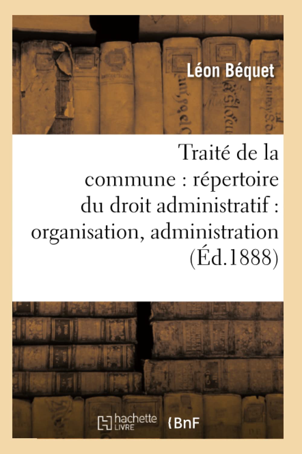 Trait de la Commune: Rpertoire Du Droit Administratif: Organisation, Administration (d.1888) (Sciences Sociales) (French E,Used