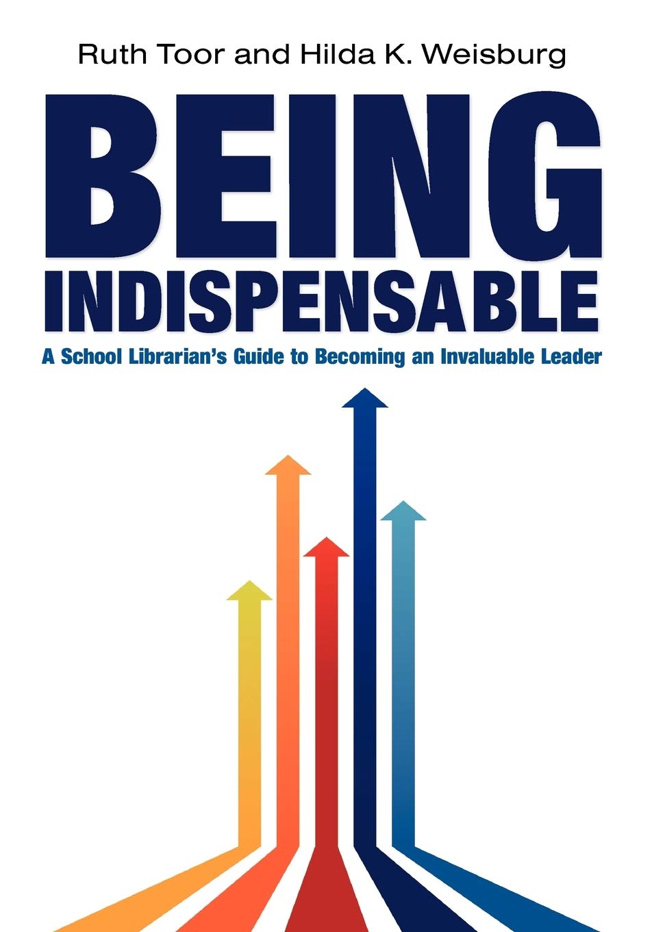 Being Indispensable: A School Librarian'S Guide To Becoming An Invaluable Leader,New