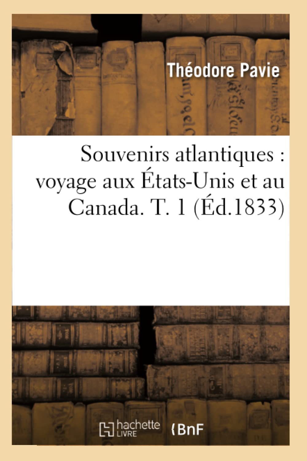Souvenirs Atlantiques: Voyage Aux Tatsunis Et Au Canada. T. 1 (D.1833) (Histoire) (French Edition),New