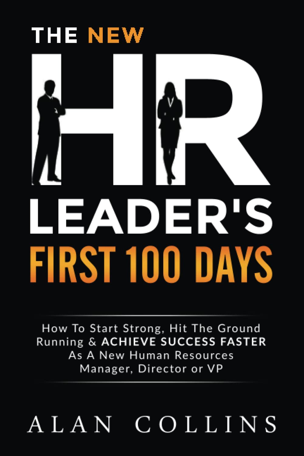 The New Hr Leader'S First 100 Days: How To Start Strong, Hit The Ground Running & Achieve Success Faster As A New Human Resource