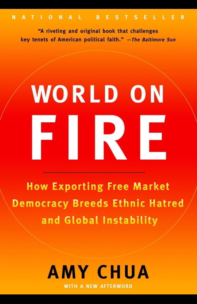 World on Fire: How Exporting Free Market Democracy Breeds Ethnic Hatred and Global Instability,New