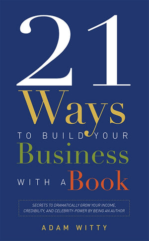 21 Ways To Build Your Business With A Book: Secrets To Dramatically Grow Your Income, Credibility, And Celebritypower By Being ,Used