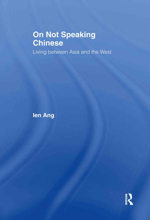 On Not Speaking Chinese: Living Between Asia And The West