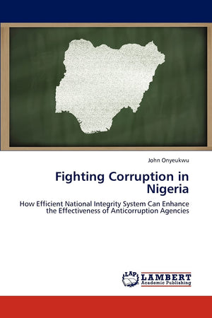 Fighting Corruption in Nigeria: How Efficient National Integrity System Can Enhance the Effectiveness of Anticorruption Agencies,Used