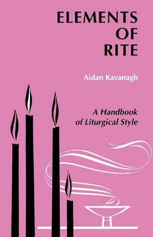 Elements Of Rite: A Handbook Of Liturgical Style,New
