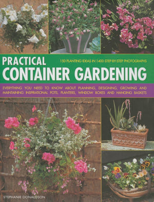 Practical Container Gardening: 150 Planting Ideas In 1400 Stepbystep Photographs: Everything You Need To Know About Planning, ,Used