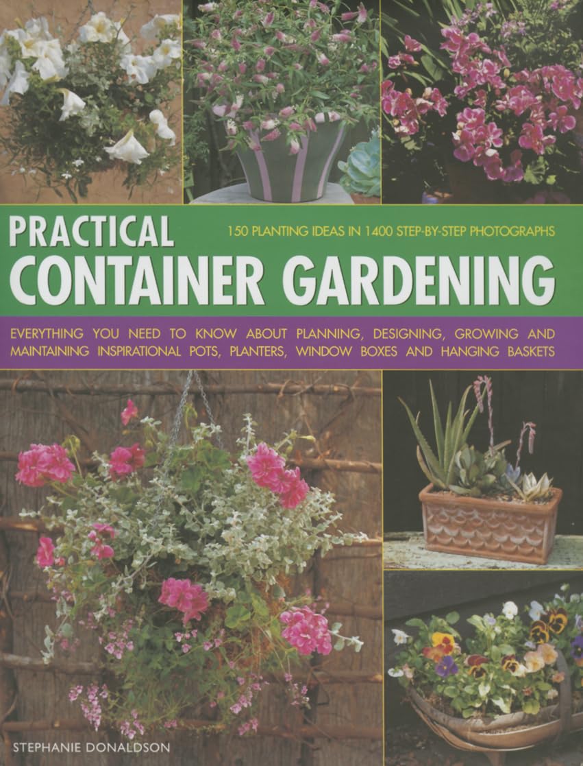Practical Container Gardening: 150 Planting Ideas In 1400 Stepbystep Photographs: Everything You Need To Know About Planning, ,Used