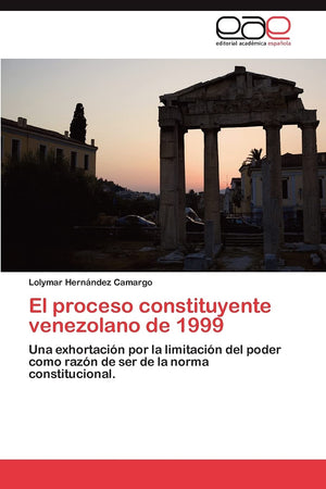 El proceso constituyente venezolano de 1999: Una exhortacin por la limitacin del poder como razn de ser de la norma consti,Used