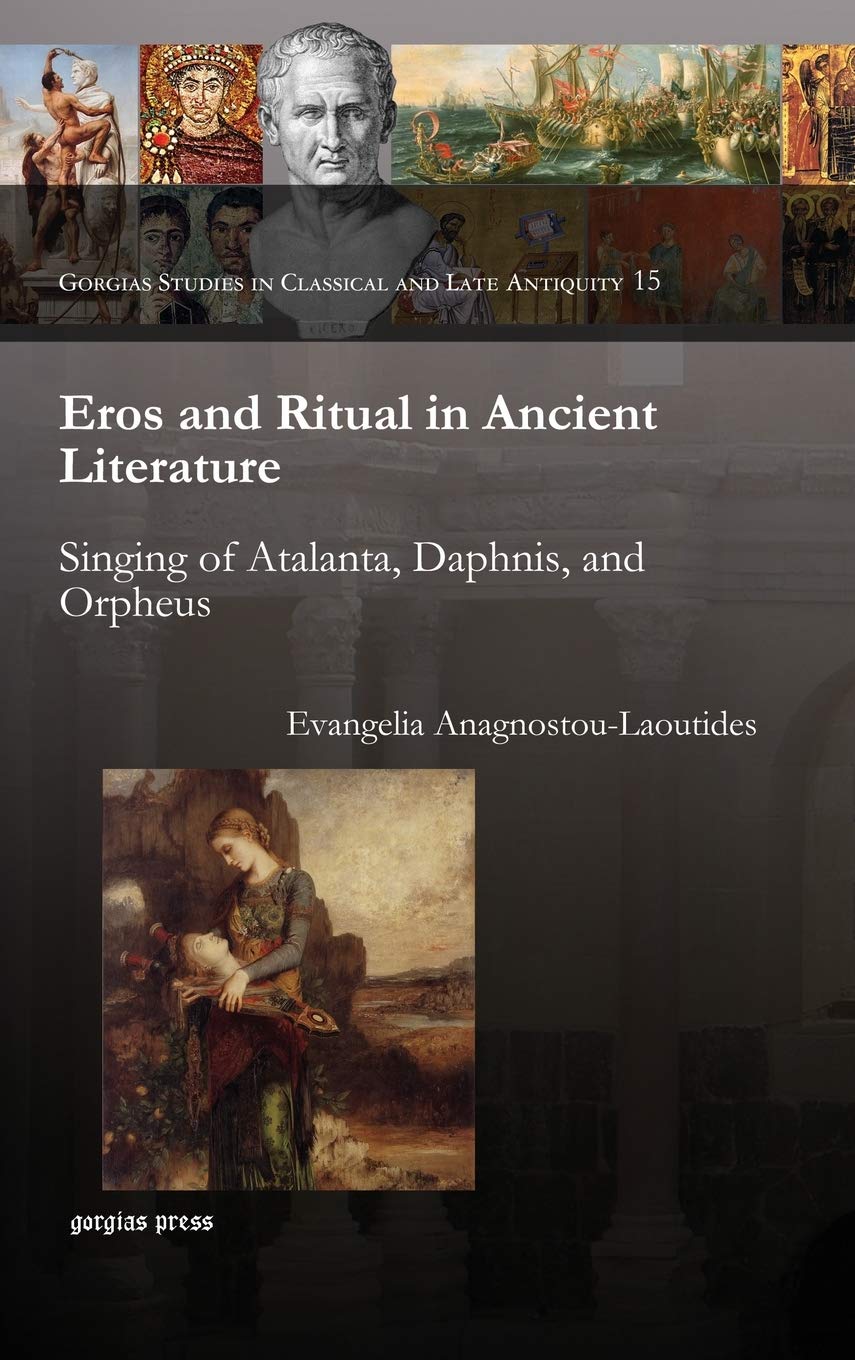 Eros and Ritual in Ancient Literature: Singing of Atalanta, Daphnis And Orpheus (Gorgias Dissertations Classics),Used