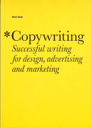 Copywriting: Successful Writing For Design, Advertising, And Marketing
