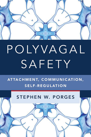 Polyvagal Safety: Attachment, Communication, Selfregulation (Norton Series On Interpersonal Neurobiology)
