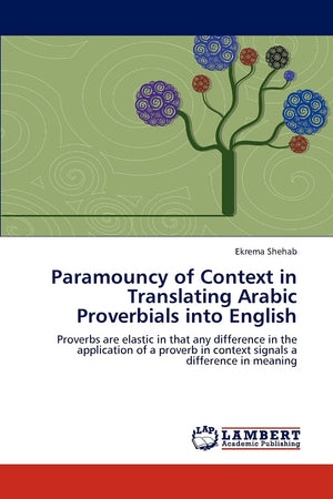 Paramouncy of Context in Translating Arabic Proverbials into English: Proverbs are elastic in that any difference in the applica,Used