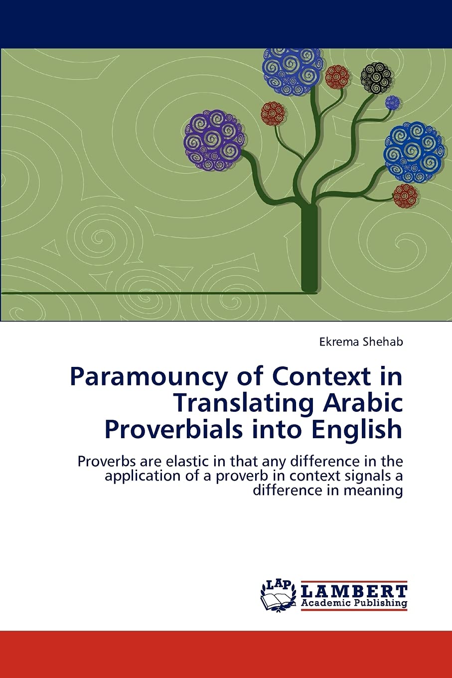 Paramouncy of Context in Translating Arabic Proverbials into English: Proverbs are elastic in that any difference in the applica,Used