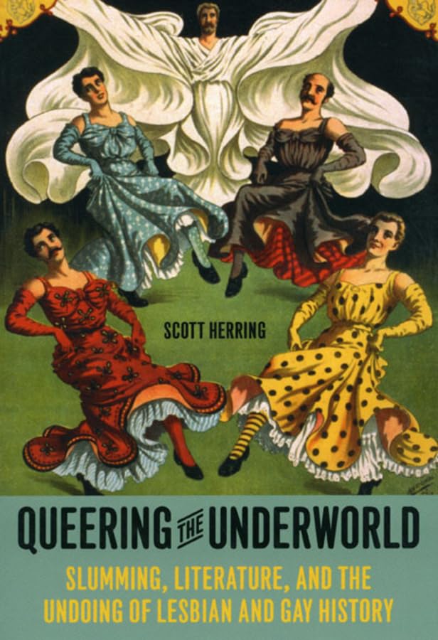 Queering The Underworld: Slumming, Literature, And The Undoing Of Lesbian And Gay History