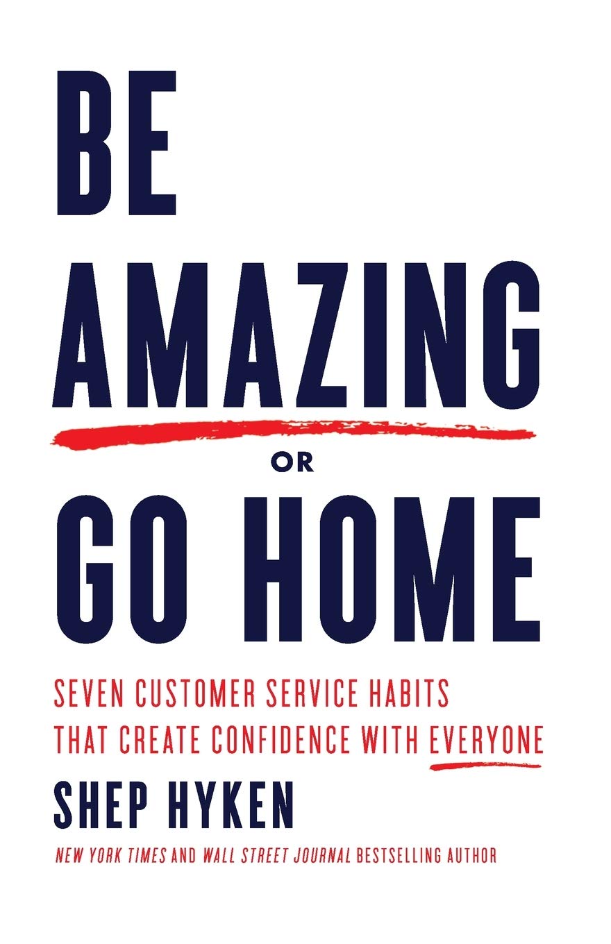 Be Amazing or Go Home: Seven Customer Service Habits that Create Confidence with Everyone,New