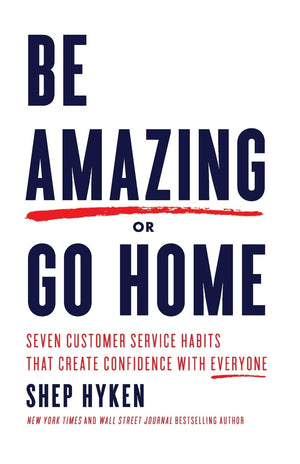 Be Amazing or Go Home: Seven Customer Service Habits that Create Confidence with Everyone,Used