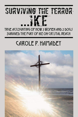 Surviving the Terror IKE: True Accounting of how 3 Women and 2 Dogs Survived the Fury of IKE on Crystal Beach,Used