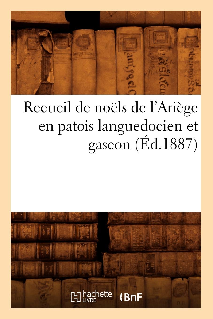 Recueil De Nols De L'Arige En Patois Languedocien Et Gascon (D.1887) (Litterature) (French Edition),New