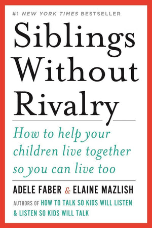 Siblings Without Rivalry: How to Help Your Children Live Together So You Can Live Too,New