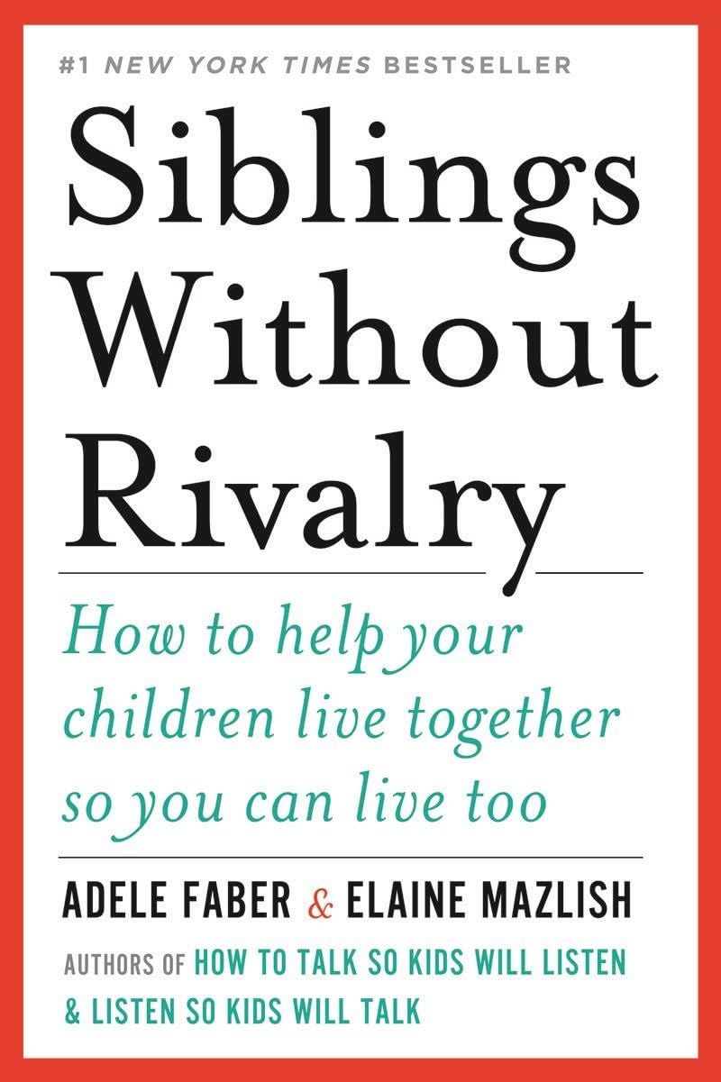 Siblings Without Rivalry: How to Help Your Children Live Together So You Can Live Too,New