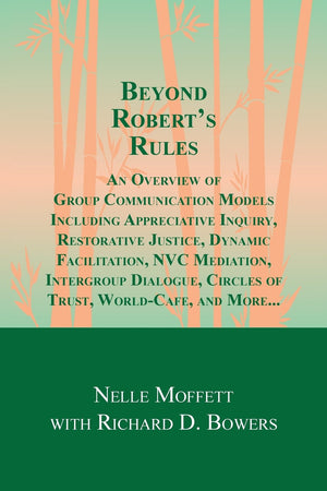 Beyond Robert's Rules: An Overview of Group Communication Models Including Appreciative Inquiry, Restorative Justice, Dynamic Fa,Used