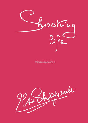 Shocking Life: The Autobiography Of Elsa Schiaparelli