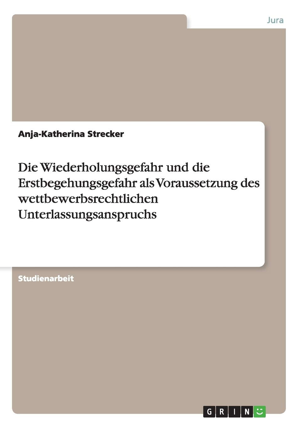 Die Wiederholungsgefahr und die Erstbegehungsgefahr als Voraussetzung des wettbewerbsrechtlichen Unterlassungsanspruchs (German ,Used