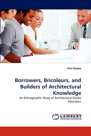 Borrowers, Bricoleurs, and Builders of Architectural Knowledge: An Ethnographic Study of Architectural Studio Education,Used