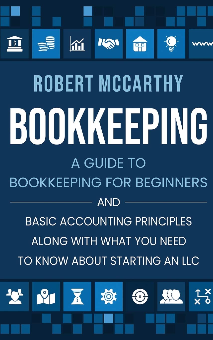 Bookkeeping: A Guide to Bookkeeping for Beginners and Basic Accounting Principles along with What You Need to Know About Startin,Used