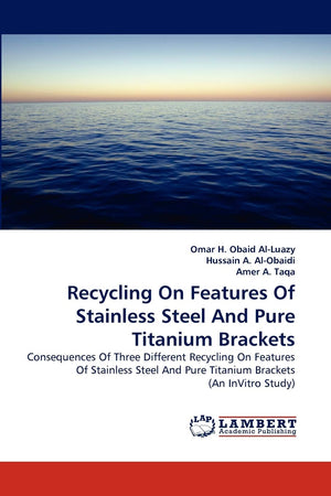 Recycling On Features Of Stainless Steel And Pure Titanium Brackets: Consequences Of Three Different Recycling On Features Of St,Used