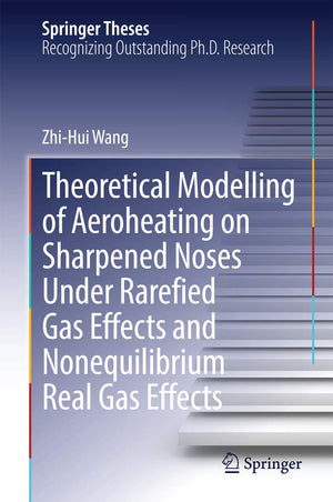 Theoretical Modelling of Aeroheating on Sharpened Noses Under Rarefied Gas Effects and Nonequilibrium Real Gas Effects (Springer,Used