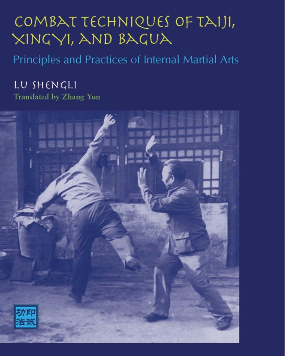 Combat Techniques of Taiji, Xingyi, and Bagua: Principles and Practices of Internal Martial Arts,New