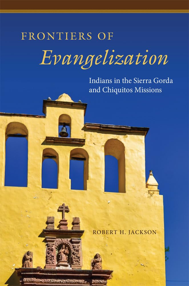 Frontiers Of Evangelization: Indians In The Sierra Gorda And Chiquitos Missions,Used