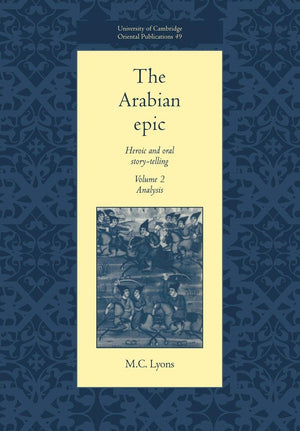 The Arabian Epic: Volume 2, Analysis: Heroic and Oral Storytelling (University of Cambridge Oriental Publications, Series Numbe,Used