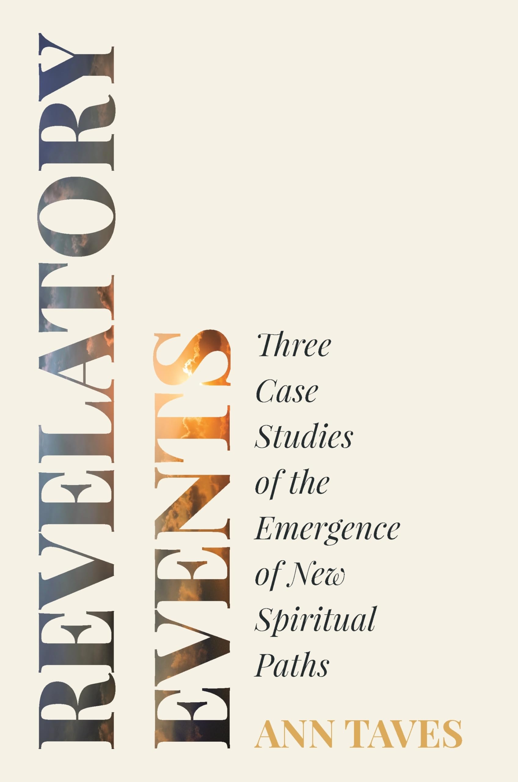 Revelatory Events: Three Case Studies Of The Emergence Of New Spiritual Paths,New