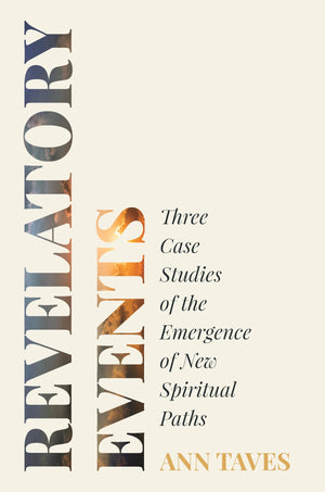 Revelatory Events: Three Case Studies Of The Emergence Of New Spiritual Paths,New