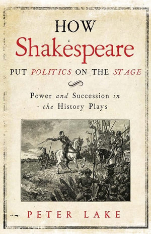 How Shakespeare Put Politics on the Stage: Power and Succession in the History Plays,Used