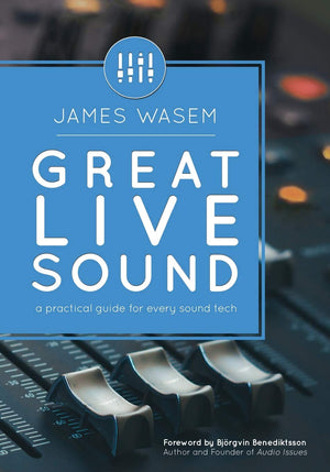 Great Live Sound: A practical guide for every sound tech,New