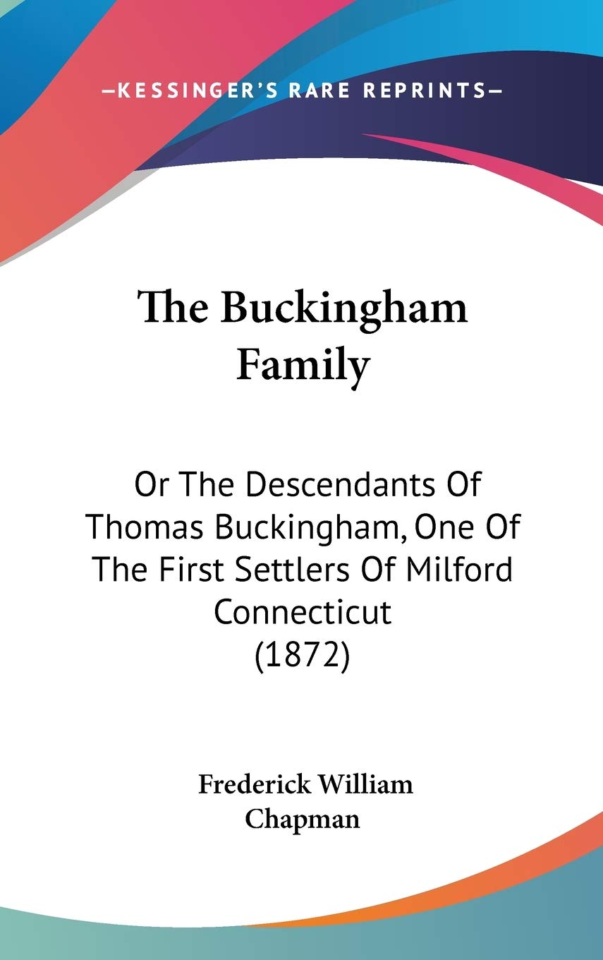 The Buckingham Family: Or The Descendants Of Thomas Buckingham, One Of The First Settlers Of Milford Connecticut (1872),Used