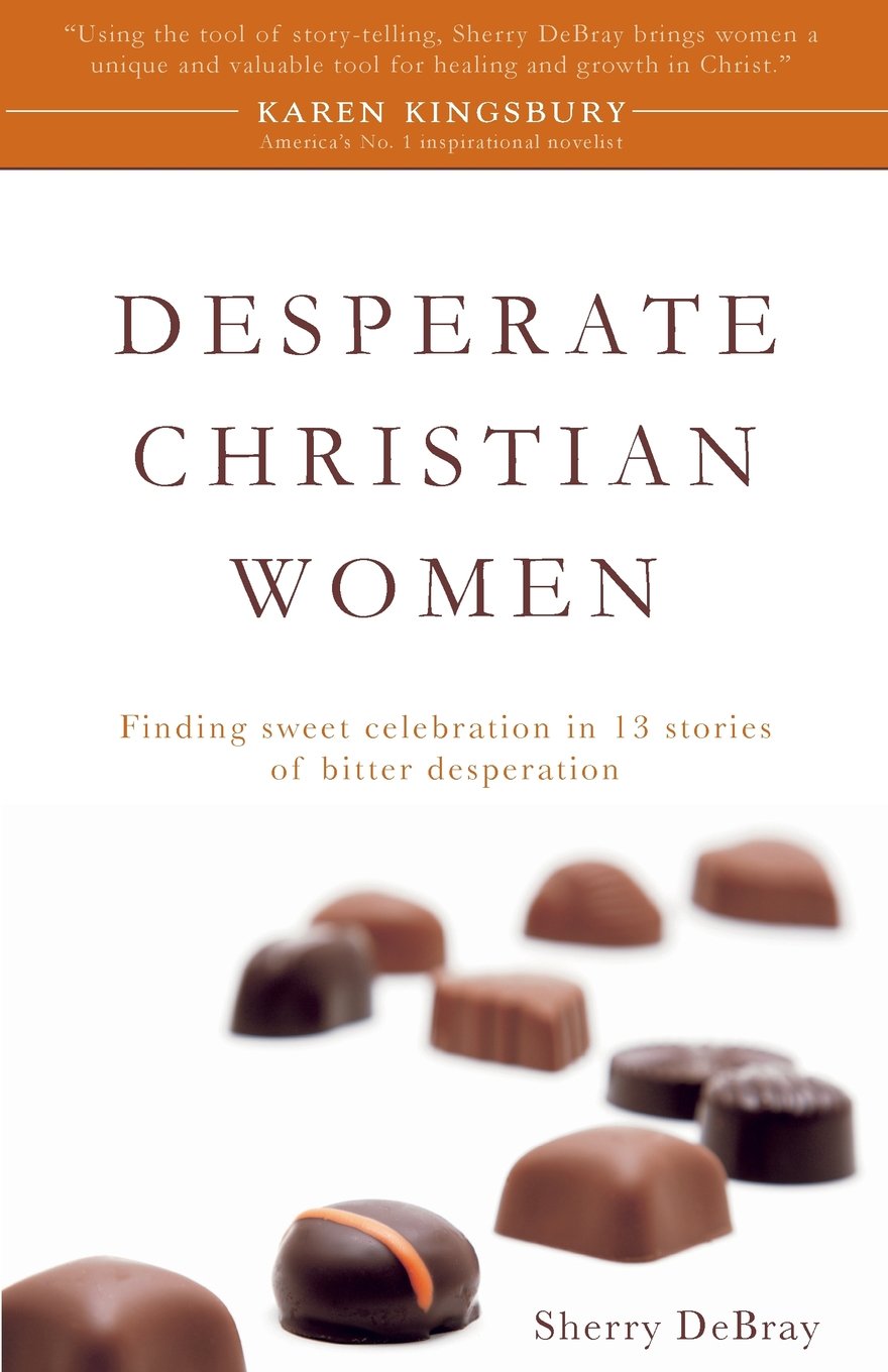 Desperate Christian Women: Finding Sweet Celebration In 13 Stories Of Bitter Desperation,Used