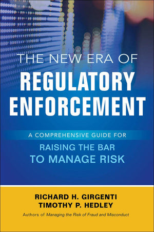The New Era of Regulatory Enforcement: A Comprehensive Guide for Raising the Bar to Manage Risk,Used