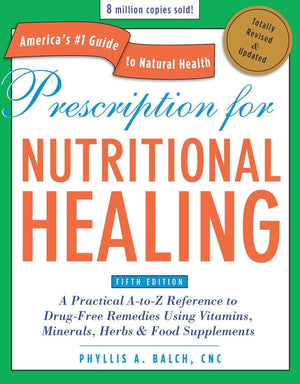 Prescription For Nutritional Healing, Fifth Edition: A Practical Atoz Reference To Drugfree Remedies Using Vitamins, Minerals
