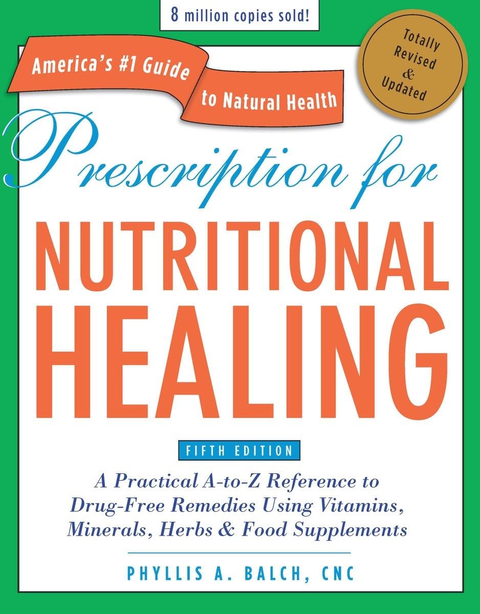 Prescription For Nutritional Healing, Fifth Edition: A Practical Atoz Reference To Drugfree Remedies Using Vitamins, Minerals