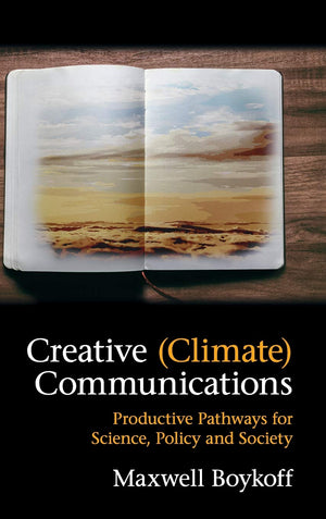Creative (Climate) Communications: Productive Pathways for Science, Policy and Society,Used