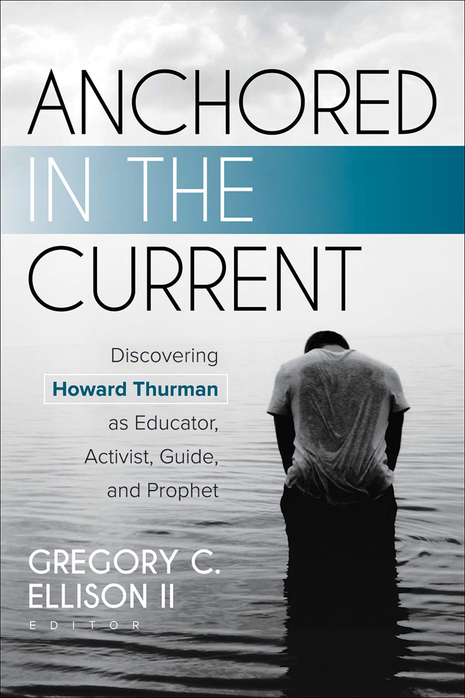 Anchored In The Current: Discovering Howard Thurman As Educator, Activist, Guide, And Prophet