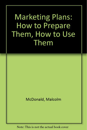 Marketing Plans: How to Prepare Them, How to Use Them,Used