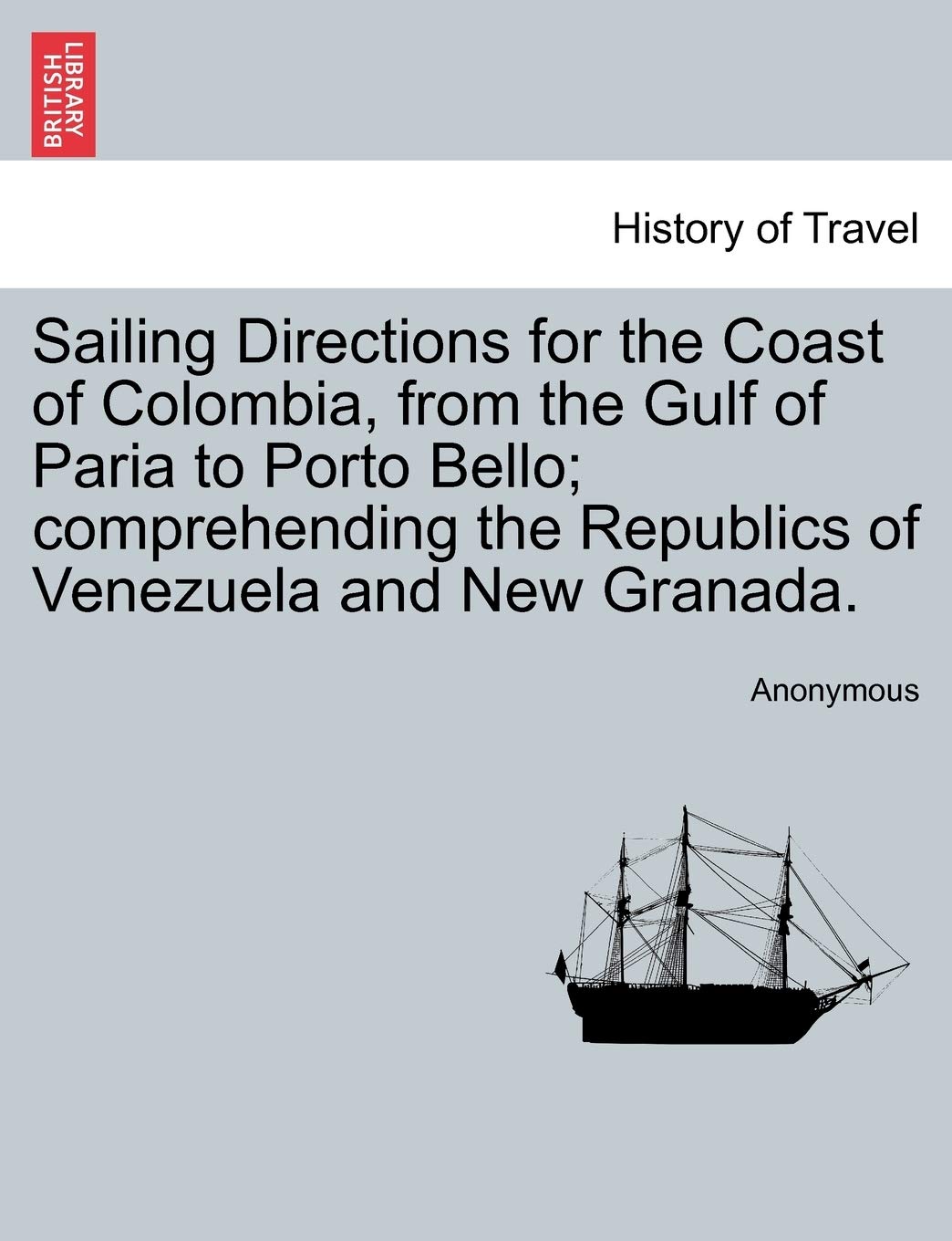 Sailing Directions for the Coast of Colombia, from the Gulf of Paria to Porto Bello; Comprehending the Republics of Venezuela an,Used
