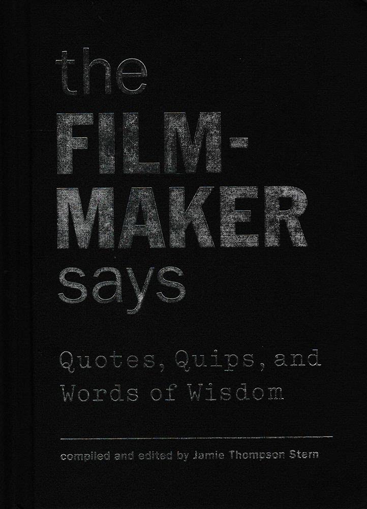 The Filmmaker Says: Quotes, Quips, And Words Of Wisdom